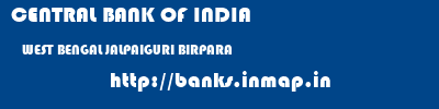 CENTRAL BANK OF INDIA  WEST BENGAL JALPAIGURI BIRPARA   banks information 